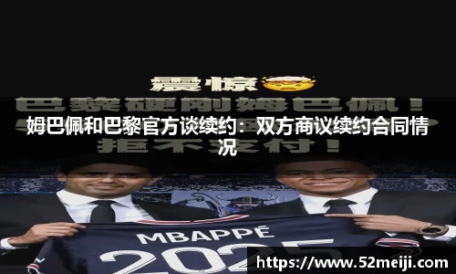 姆巴佩和巴黎官方谈续约：双方商议续约合同情况