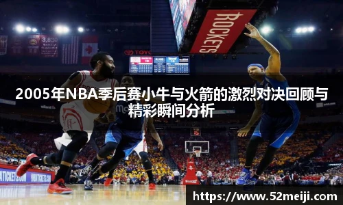 2005年NBA季后赛小牛与火箭的激烈对决回顾与精彩瞬间分析