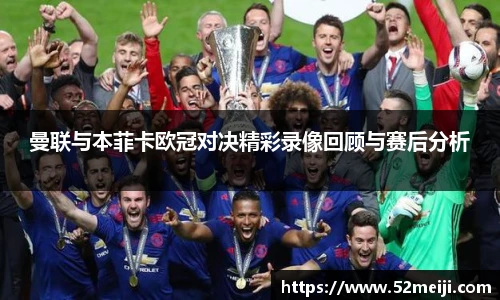曼联与本菲卡欧冠对决精彩录像回顾与赛后分析
