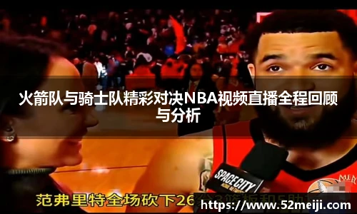 火箭队与骑士队精彩对决NBA视频直播全程回顾与分析