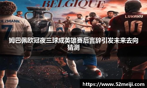 姆巴佩欧冠夜三球成英雄赛后言辞引发未来去向猜测