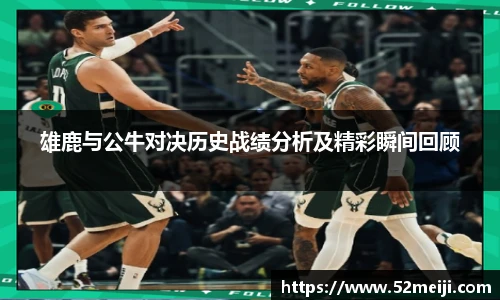 雄鹿与公牛对决历史战绩分析及精彩瞬间回顾