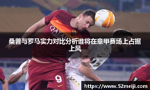 桑普与罗马实力对比分析谁将在意甲赛场上占据上风
